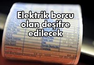 Elektrik borcu olan deşifre edilecek