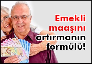 Emekli maaşını artırmanın formülü!