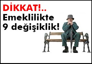 DİKKAT!.. Emeklilikte 9 değişiklik!