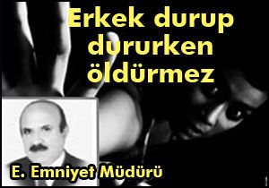 ‘Erkek durup dururken cinayet işlemez’