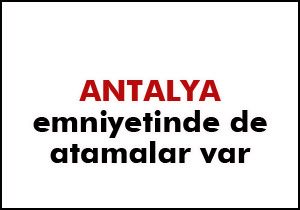 Antalya emniyetinde de atamalar var