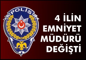 4 emniyet müdürü değişti