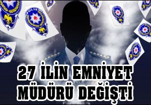 27 ilin emniyet müdürü değişti
