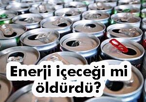 Enerji içeceği mi öldürdü ?