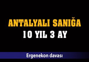 Antalyalı Ergenekon sanığına 10 yıl 3 ay hapis