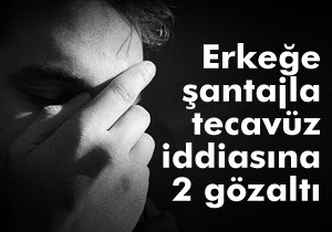 Erkeğe şantajla tecavüz iddiası