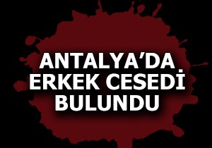 Antalya'da erkek cesedi bulundu