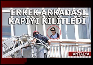 Erkek arkadaşı kapıyı üzerine kilitledi