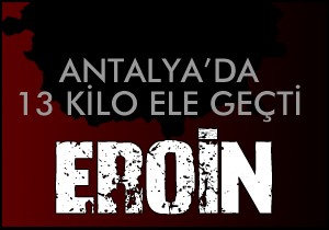 Antalya da 13 kilo eroin ele geçirildi