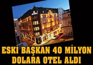 Eski başkan 40 milyon dolara otel aldı