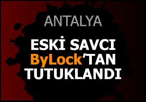 Antalya'da eski savcı ByLock'tan tutuklandı