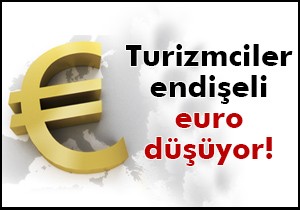 Turizmciler endişeli euro düşüyor!