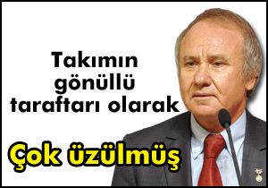 Takımın gönüllü taraftarı olarak çok üzülmüş