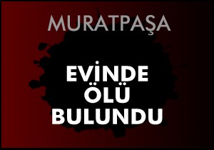 Evinde ölü bulundu
