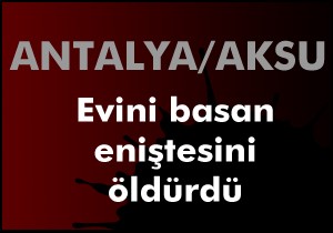 Evi basan eniştesini pompalı tüfekle öldürdü