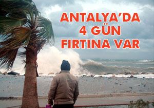 Antalya'da 4 gün fırtına var
