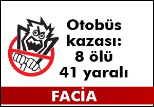 Otobüs kazası; 8 ölü, 41 yaralı