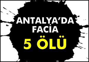 Antalya'da facia; 5 ölü