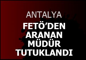 FETÖ den aranan müdür tutuklandı