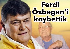 Ferdi Özbeğen'i kaybettik