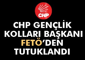 CHP gençlik kolları başkanı FETÖ'den tutuklandı
