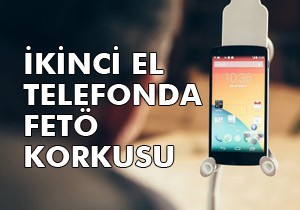 İkinci el telefonda FETÖ korkusu
