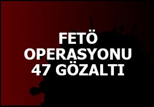 İzmir'de FETÖ operasyonu; 47 gözaltı
