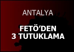 Antalya'da FETÖ'den 3 tutuklama