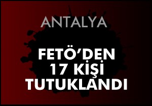 FETÖ'den 17 tutuklama