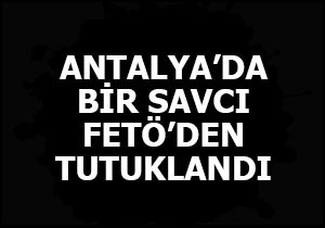 ​Antalya'da savcı tutuklandı