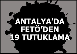 19 FETÖ şüphelisi tutuklandı