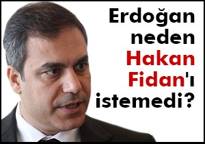Erdoğan neden Hakan Fidan ı istemedi?