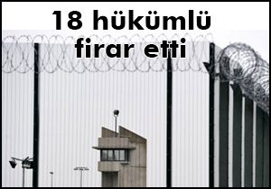 18 hükümlü firar etti