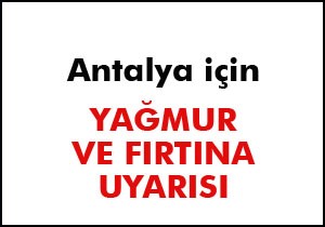 Antalya için fırtına ve yağmur uyarısı