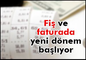 Fiş ve faturada yeni dönem başlıyor