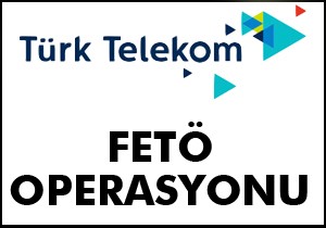 Türk Telekom'a FETÖ operasyonu