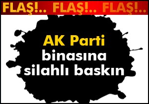 AKP binasına silahlı baskın