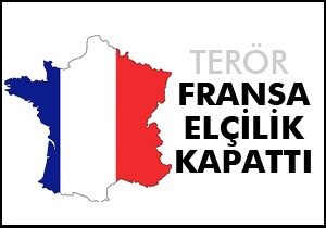 Fransa elçilik ve konsoloslukları kapattı