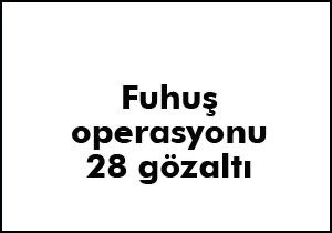 Fuhuş operasyonu; 28 gözaltı