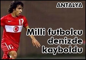 Milli futbolcu denizde kayboldu