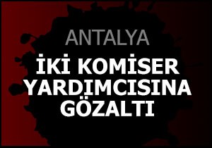 Komiser Yardımcılığına Geçiş Sınavı soruşturmasına Alanya'da 2 gözaltı
