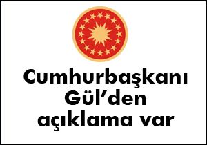 Cumhurbaşkanı Gül'den açıklama var
