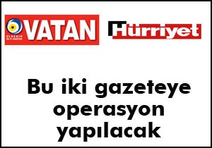 Vatan ve Hürriyet e operasyon yapılacak