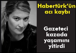 Gazeteci kazada yaşamını yitirdi