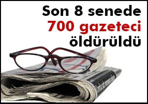 Son 8 senede 700 gazeteci öldürüldü