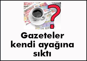 Gazeteler kendi ayağına sıktı