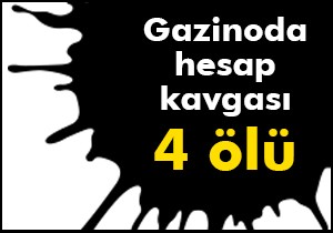 Gazinoda hesap kavgası: 4 ölü