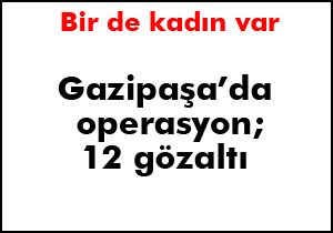 Gazipaşa'da uyuşturucu operasyonu