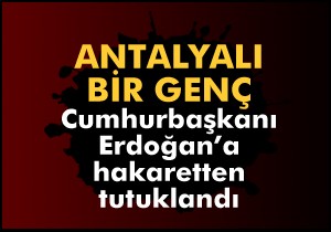 Cumhurbaşkanı'na hakaretten tutuklandı