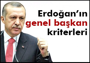Erdoğan'ın genel başkan kriterleri